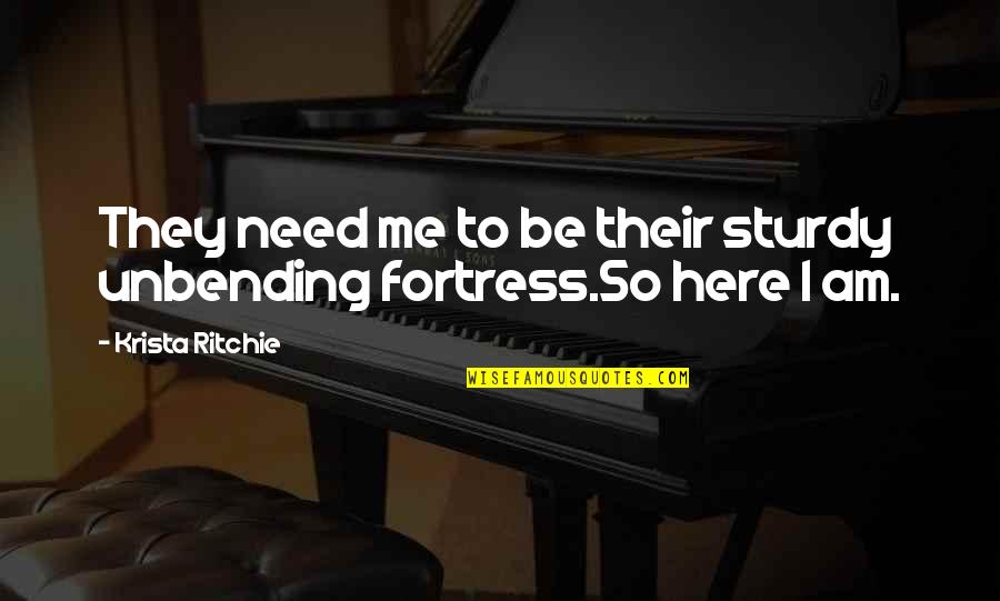 I'm Just Here If You Need Me Quotes By Krista Ritchie: They need me to be their sturdy unbending