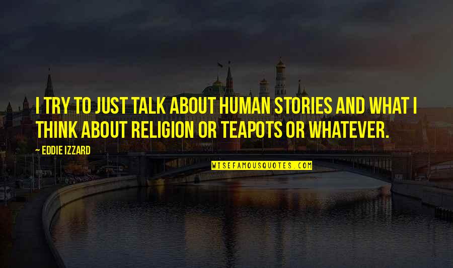 I'm Just Human Quotes By Eddie Izzard: I try to just talk about human stories
