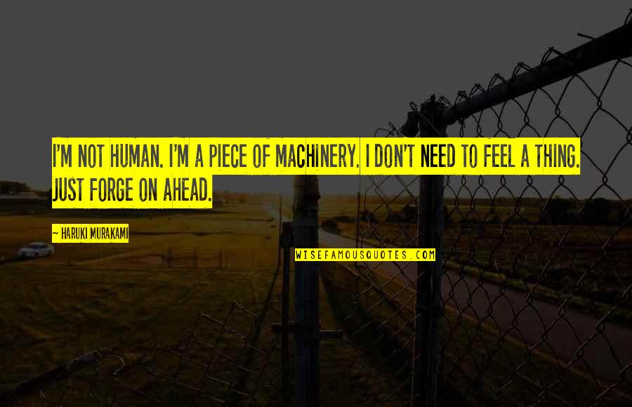 I'm Just Human Quotes By Haruki Murakami: I'm not human. I'm a piece of machinery.