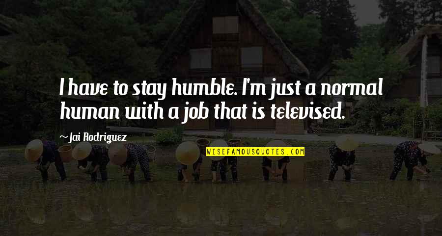 I'm Just Human Quotes By Jai Rodriguez: I have to stay humble. I'm just a