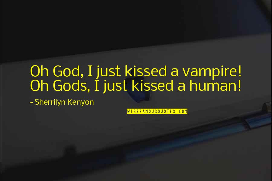 I'm Just Human Quotes By Sherrilyn Kenyon: Oh God, I just kissed a vampire! Oh