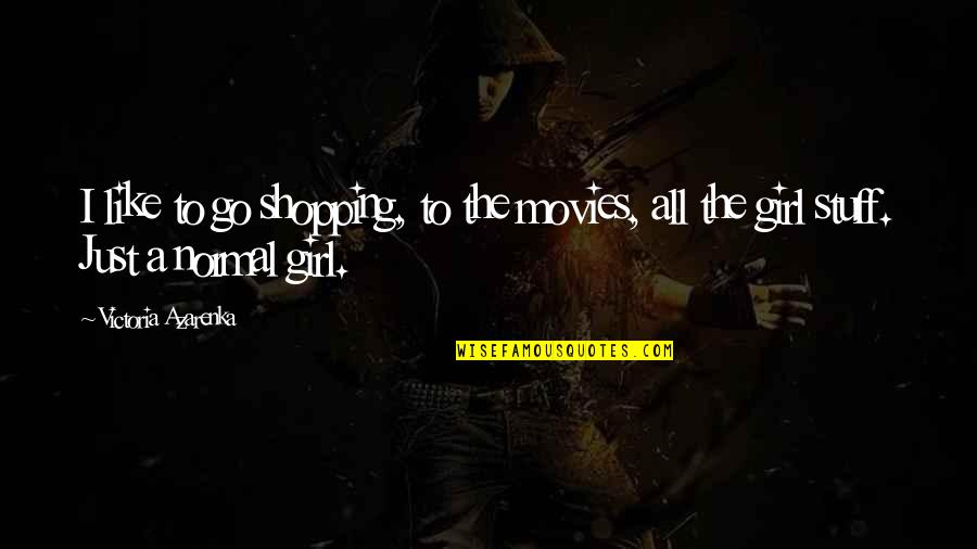 I'm Just Normal Girl Quotes By Victoria Azarenka: I like to go shopping, to the movies,