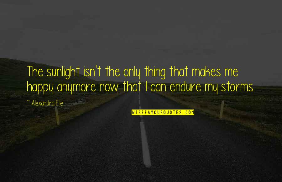 I'm Just Not Happy Anymore Quotes By Alexandra Elle: The sunlight isn't the only thing that makes