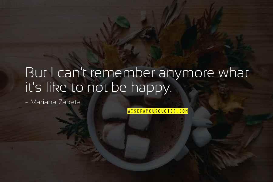 I'm Just Not Happy Anymore Quotes By Mariana Zapata: But I can't remember anymore what it's like