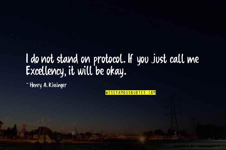 I'm Just Not Okay Quotes By Henry A. Kissinger: I do not stand on protocol. If you