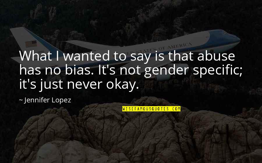 I'm Just Not Okay Quotes By Jennifer Lopez: What I wanted to say is that abuse