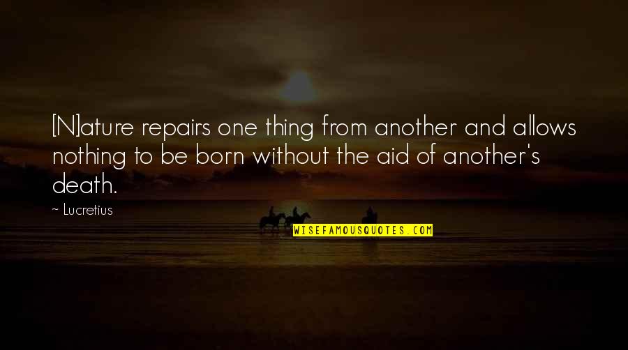 I'm Just Not Okay Quotes By Lucretius: [N]ature repairs one thing from another and allows