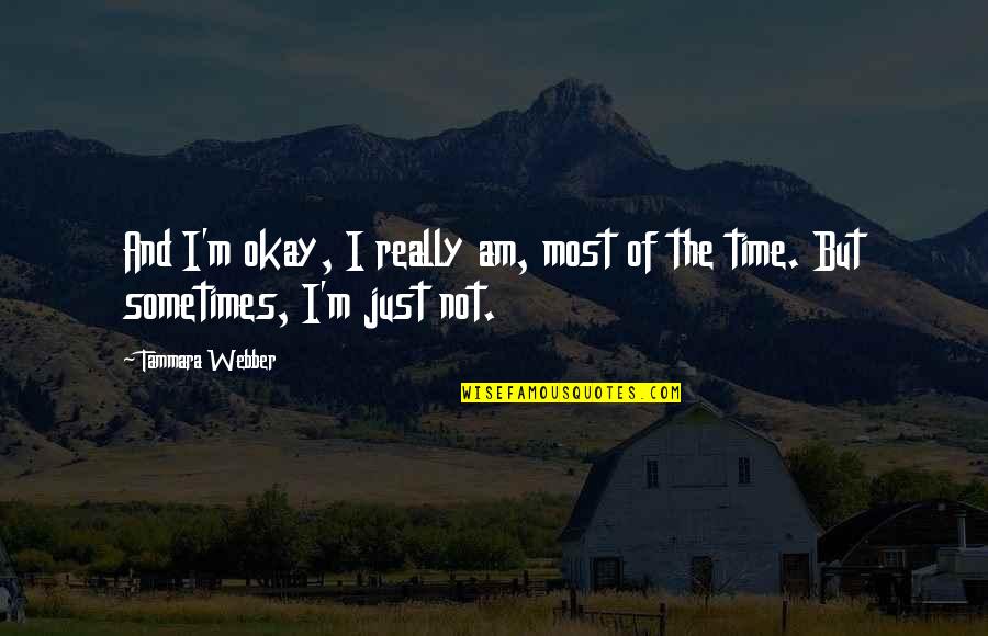 I'm Just Not Okay Quotes By Tammara Webber: And I'm okay, I really am, most of