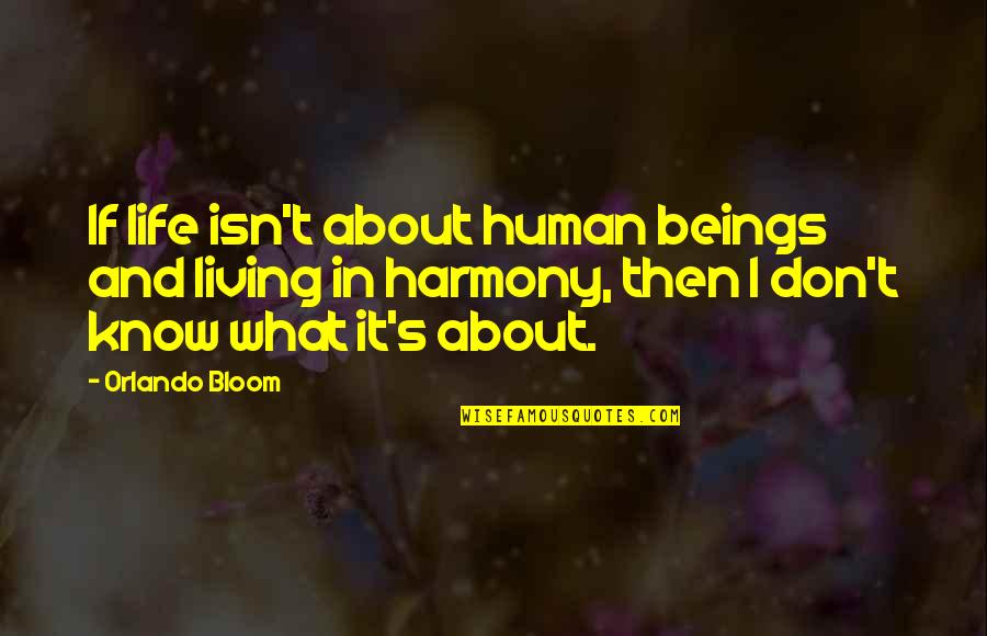 Im Just Not Ready Quotes By Orlando Bloom: If life isn't about human beings and living