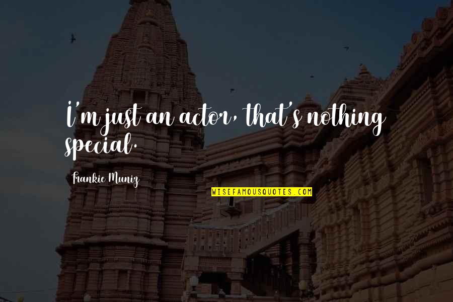 I'm Just Nothing Quotes By Frankie Muniz: I'm just an actor, that's nothing special.