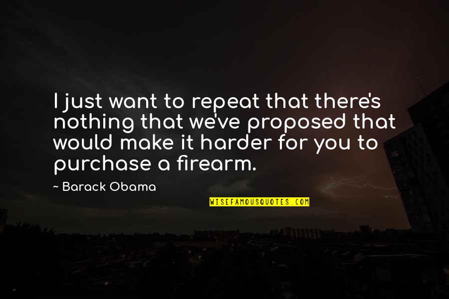 I'm Just Nothing To You Quotes By Barack Obama: I just want to repeat that there's nothing