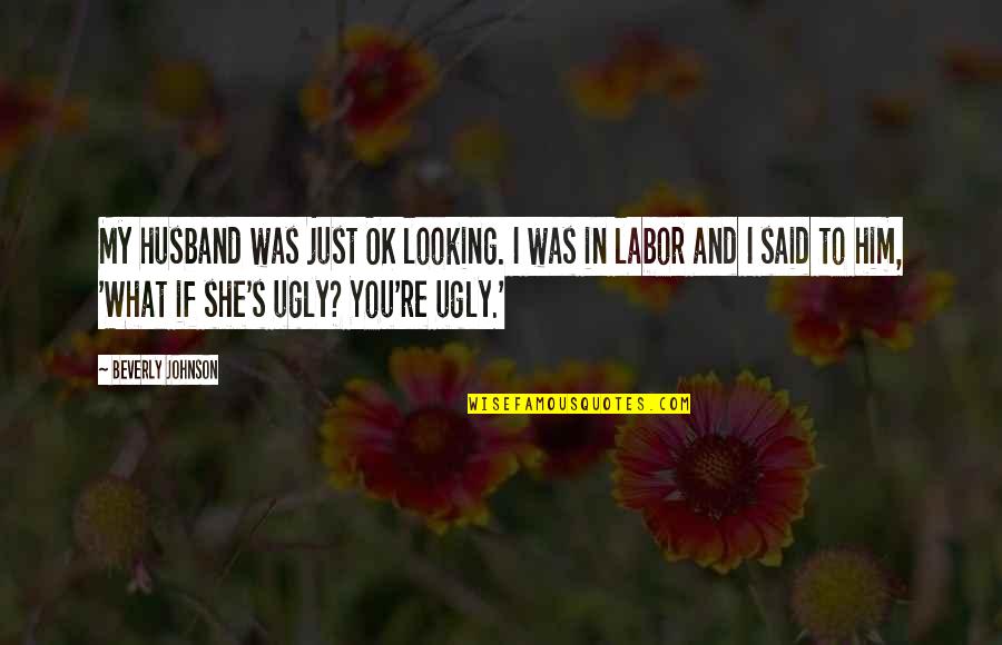 I'm Just Ok Quotes By Beverly Johnson: My husband was just OK looking. I was