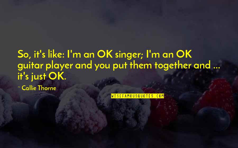 I'm Just Ok Quotes By Callie Thorne: So, it's like: I'm an OK singer; I'm