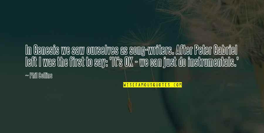 I'm Just Ok Quotes By Phil Collins: In Genesis we saw ourselves as song-writers. After