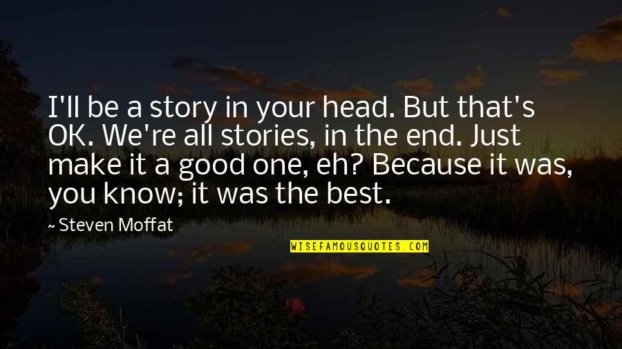 I'm Just Ok Quotes By Steven Moffat: I'll be a story in your head. But