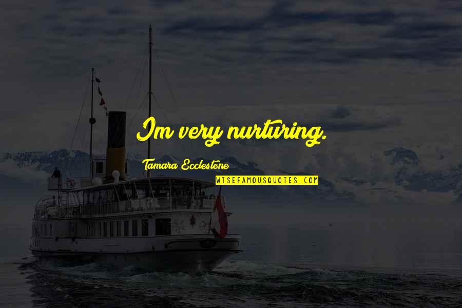 Im Just Over It Quotes By Tamara Ecclestone: Im very nurturing.