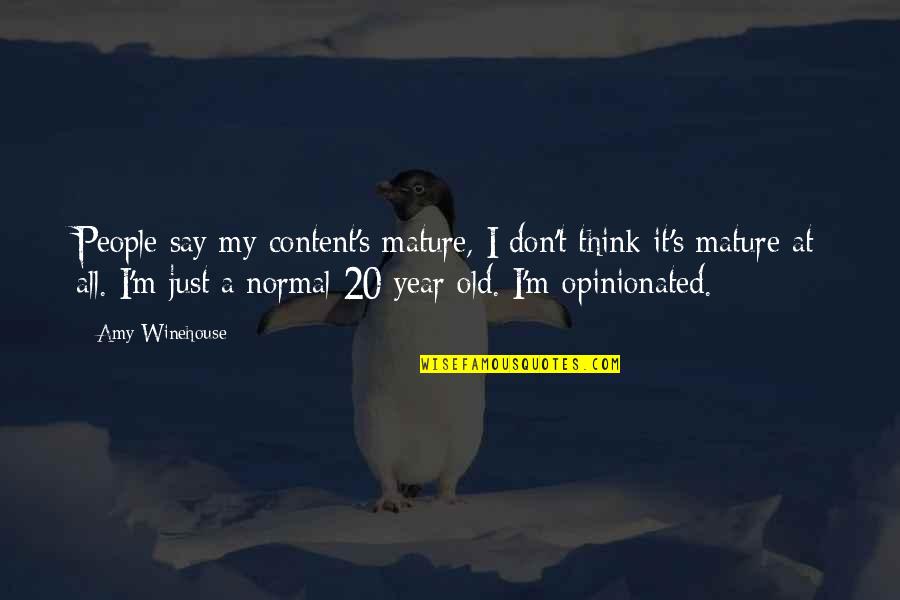 I'm Just Quotes By Amy Winehouse: People say my content's mature, I don't think I'm Just Quotes By Amy Winehouse: People say my content's mature, I don't think