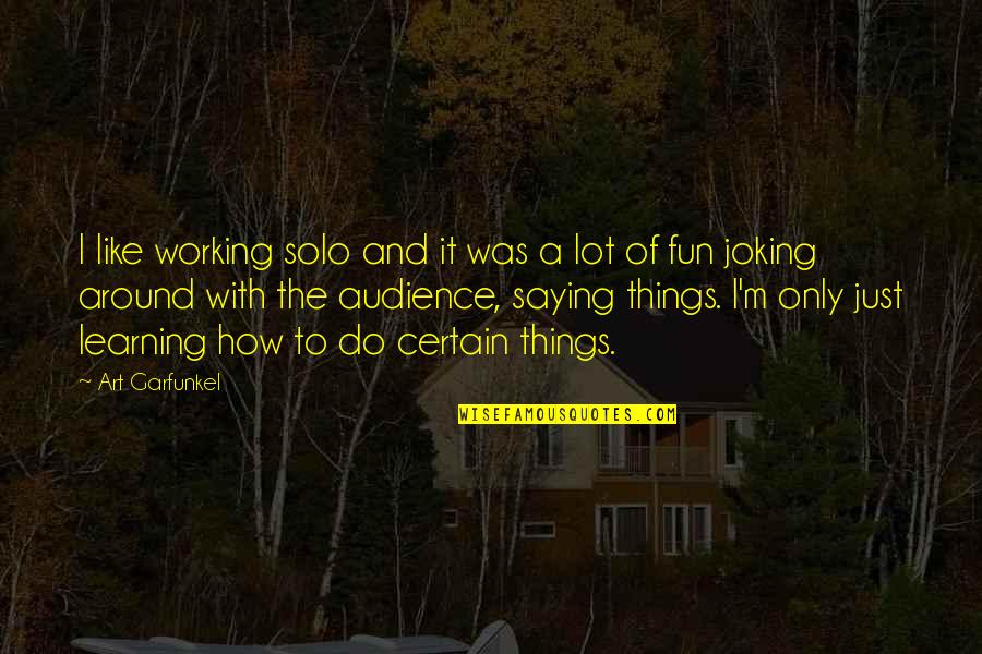 I'm Just Quotes By Art Garfunkel: I like working solo and it was a I'm Just Quotes By Art Garfunkel: I like working solo and it was a