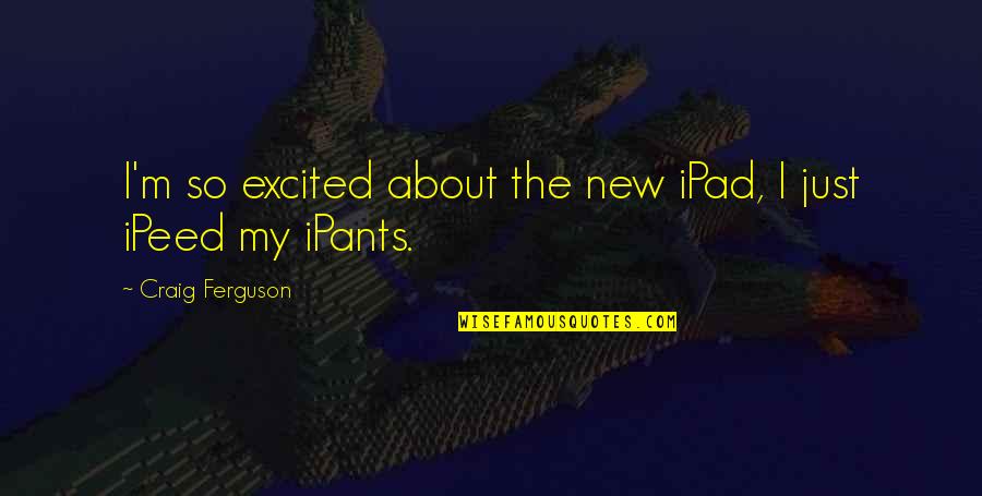 I'm Just Quotes By Craig Ferguson: I'm so excited about the new iPad, I I'm Just Quotes By Craig Ferguson: I'm so excited about the new iPad, I