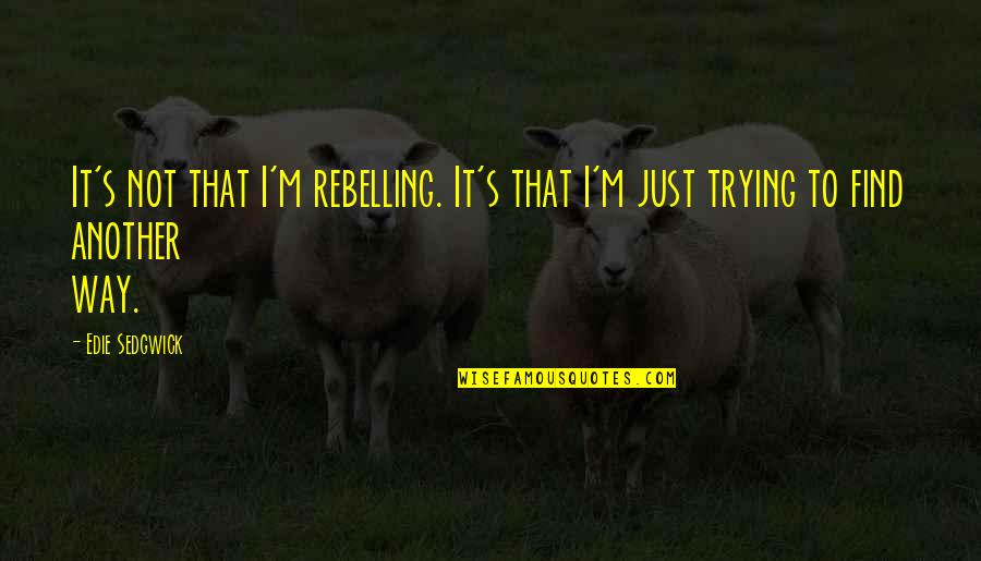 I'm Just Quotes By Edie Sedgwick: It's not that I'm rebelling. It's that I'm