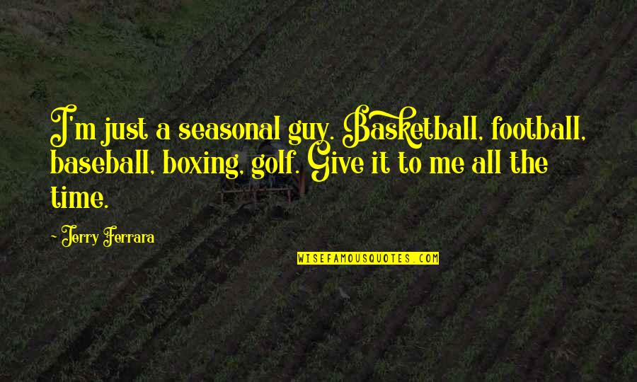 I'm Just Quotes By Jerry Ferrara: I'm just a seasonal guy. Basketball, football, baseball, I'm Just Quotes By Jerry Ferrara: I'm just a seasonal guy. Basketball, football, baseball,