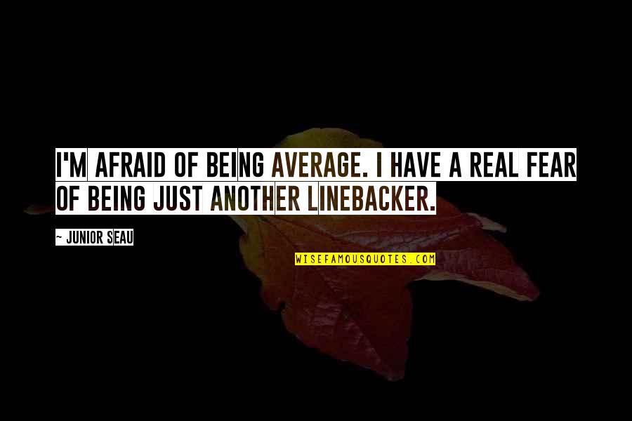 I'm Just Quotes By Junior Seau: I'm afraid of being average. I have a