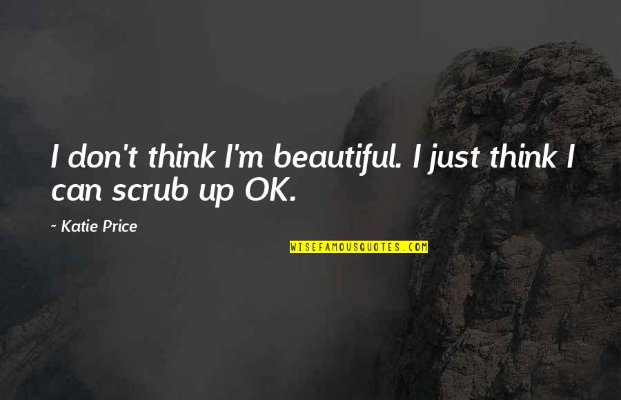 I'm Just Quotes By Katie Price: I don't think I'm beautiful. I just think