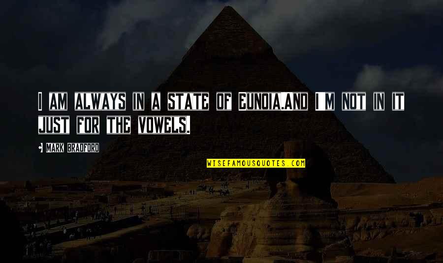 I'm Just Quotes By Mark Bradford: I am always in a state of Eunoia.And
