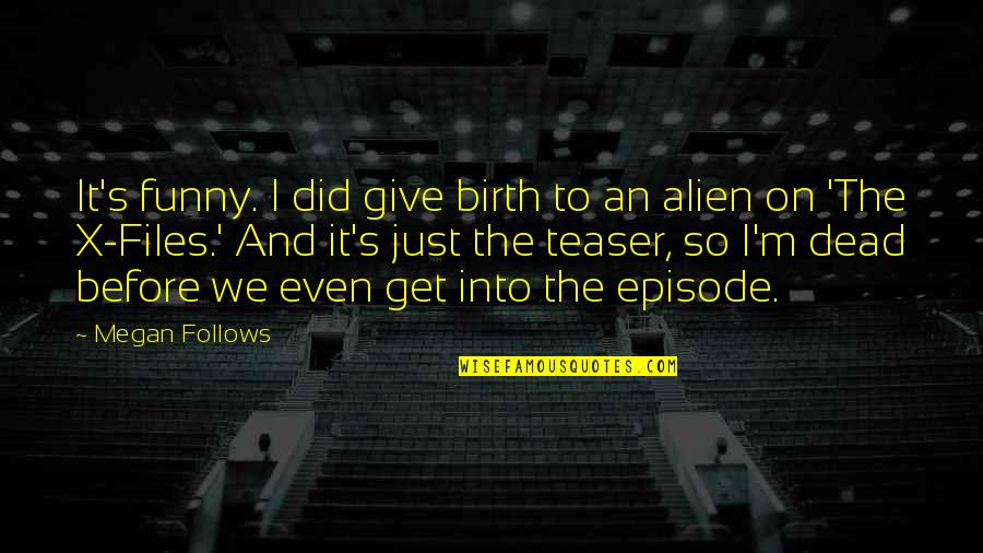 I'm Just Quotes By Megan Follows: It's funny. I did give birth to an I'm Just Quotes By Megan Follows: It's funny. I did give birth to an