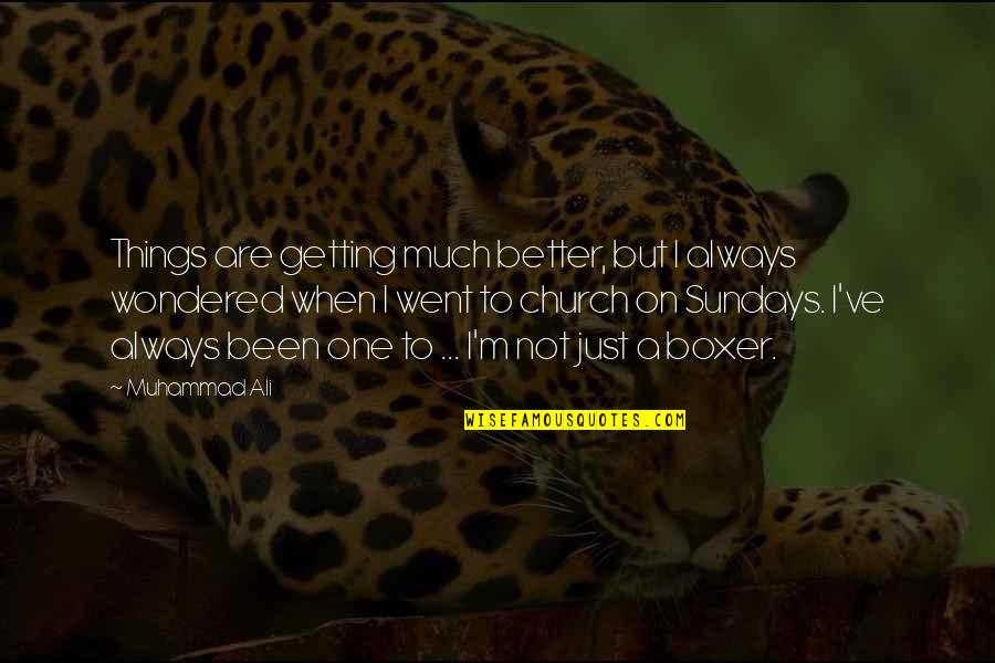 I'm Just Quotes By Muhammad Ali: Things are getting much better, but I always I'm Just Quotes By Muhammad Ali: Things are getting much better, but I always