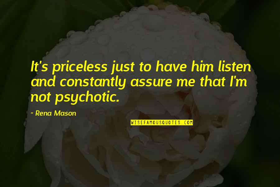 I'm Just Quotes By Rena Mason: It's priceless just to have him listen and I'm Just Quotes By Rena Mason: It's priceless just to have him listen and