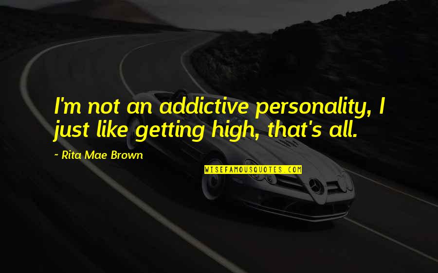 I'm Just Quotes By Rita Mae Brown: I'm not an addictive personality, I just like