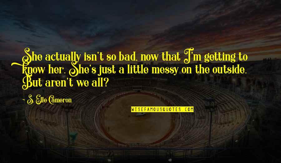 I'm Just Quotes By S. Elle Cameron: She actually isn't so bad, now that I'm I'm Just Quotes By S. Elle Cameron: She actually isn't so bad, now that I'm