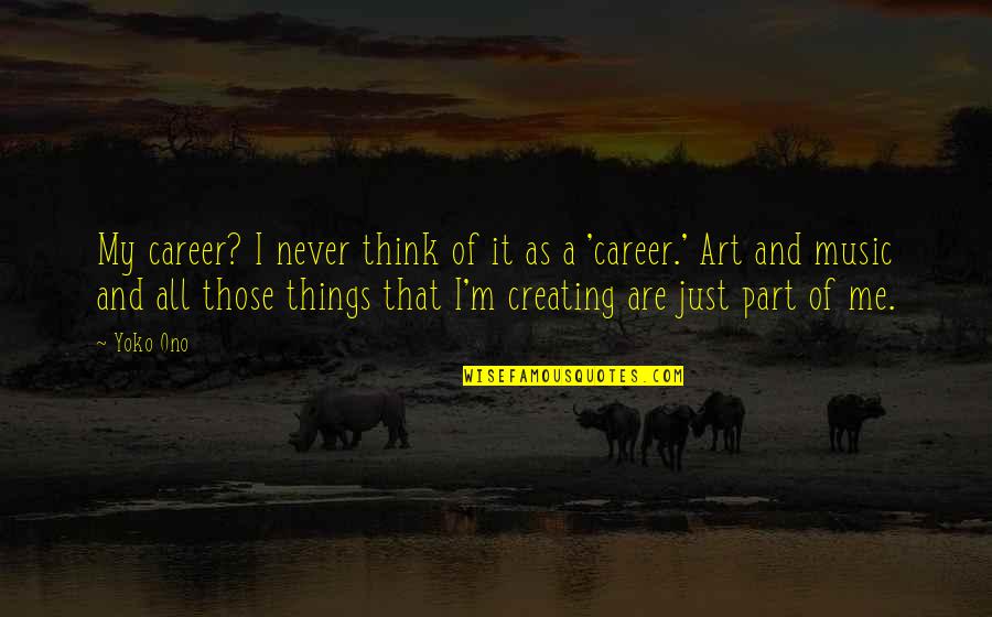 I'm Just Quotes By Yoko Ono: My career? I never think of it as I'm Just Quotes By Yoko Ono: My career? I never think of it as