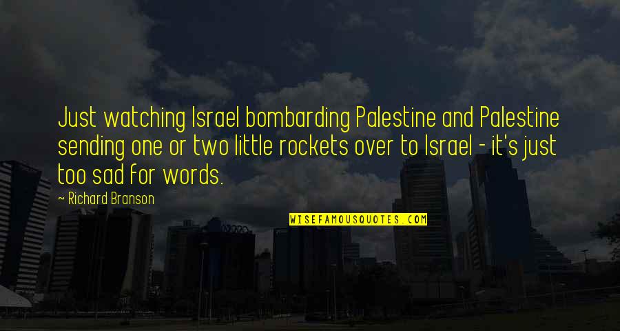 I'm Just Really Sad Quotes By Richard Branson: Just watching Israel bombarding Palestine and Palestine sending