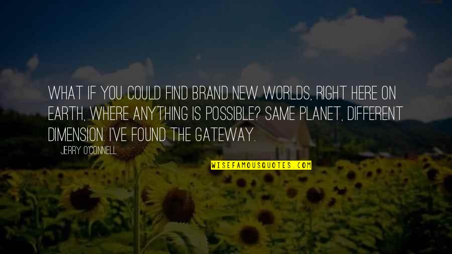 I'm Just Right Here Quotes By Jerry O'Connell: What if you could find brand new worlds,