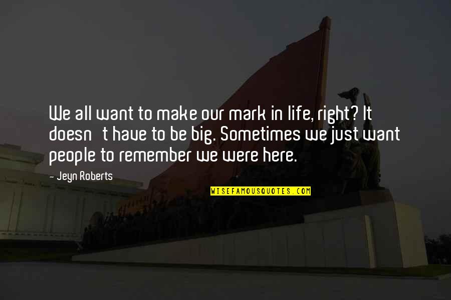 I'm Just Right Here Quotes By Jeyn Roberts: We all want to make our mark in
