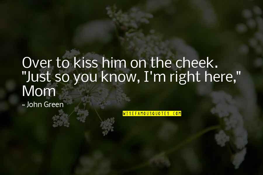 I'm Just Right Here Quotes By John Green: Over to kiss him on the cheek. "Just