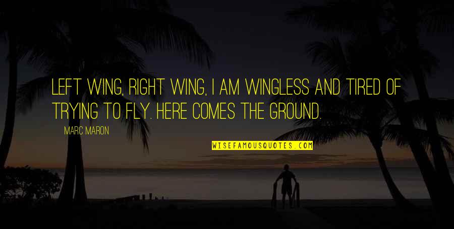 I'm Just Right Here Quotes By Marc Maron: Left wing, right wing, I am wingless and