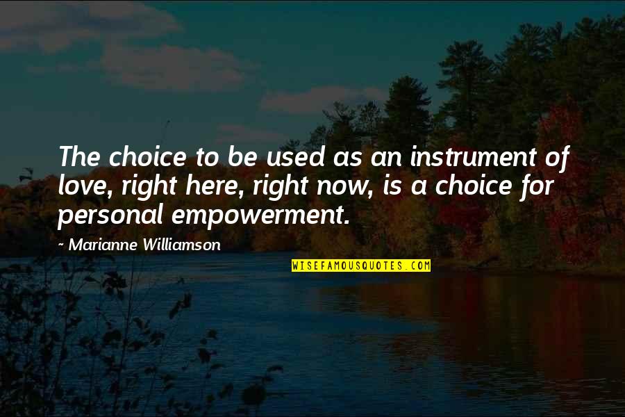 I'm Just Right Here Quotes By Marianne Williamson: The choice to be used as an instrument