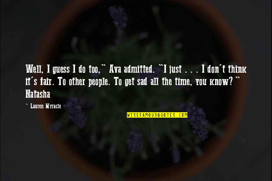I'm Just Sad Quotes By Lauren Myracle: Well, I guess I do too," Ava admitted. I'm Just Sad Quotes By Lauren Myracle: Well, I guess I do too," Ava admitted.