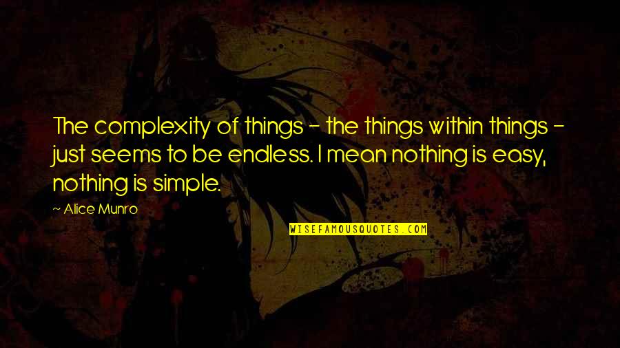 I'm Just Simple Quotes By Alice Munro: The complexity of things - the things within