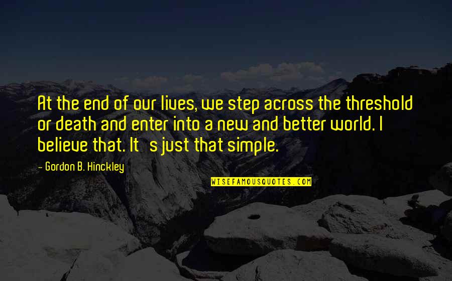 I'm Just Simple Quotes By Gordon B. Hinckley: At the end of our lives, we step