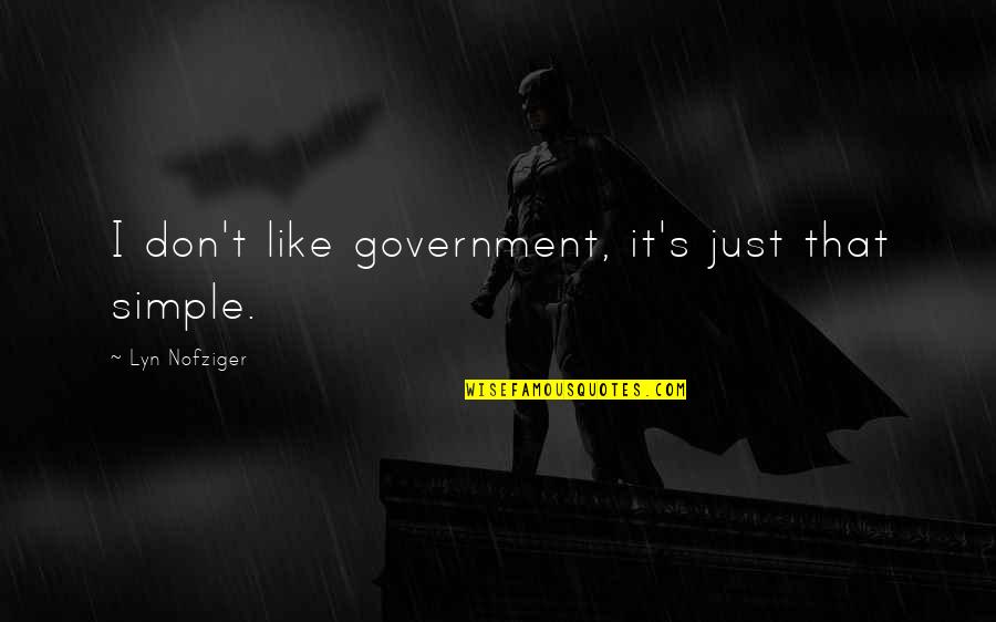 I'm Just Simple Quotes By Lyn Nofziger: I don't like government, it's just that simple.