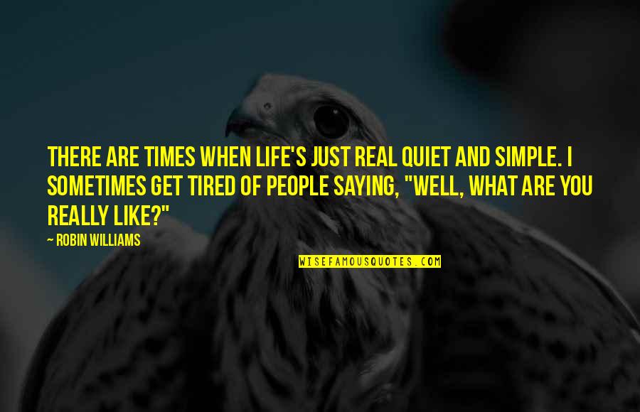 I'm Just Simple Quotes By Robin Williams: There are times when life's just real quiet