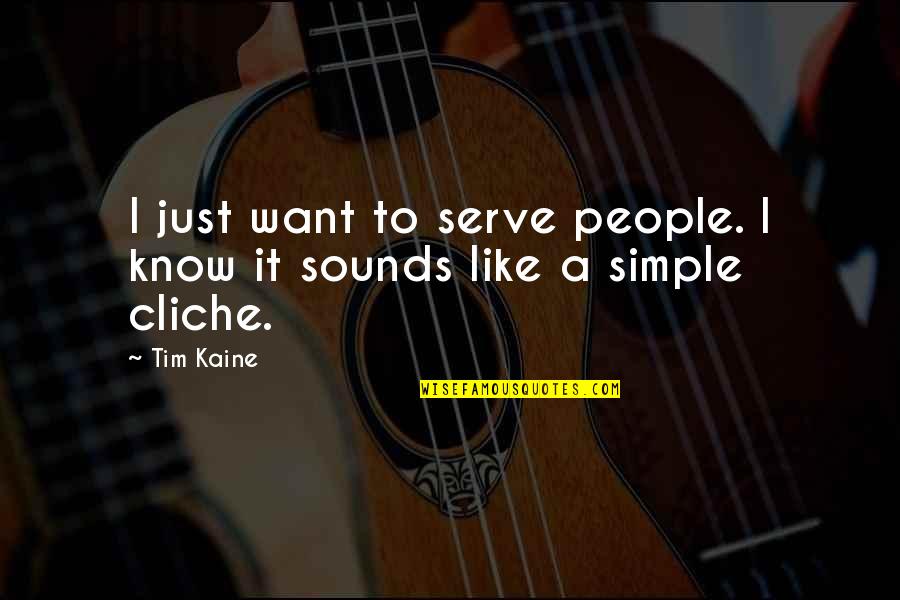 I'm Just Simple Quotes By Tim Kaine: I just want to serve people. I know