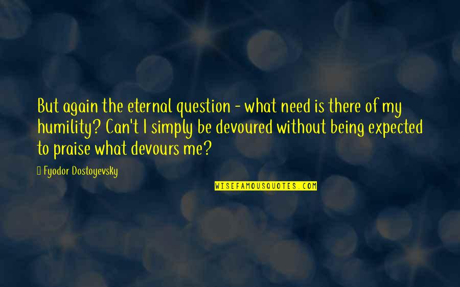 I'm Just Simply Being Me Quotes By Fyodor Dostoyevsky: But again the eternal question - what need