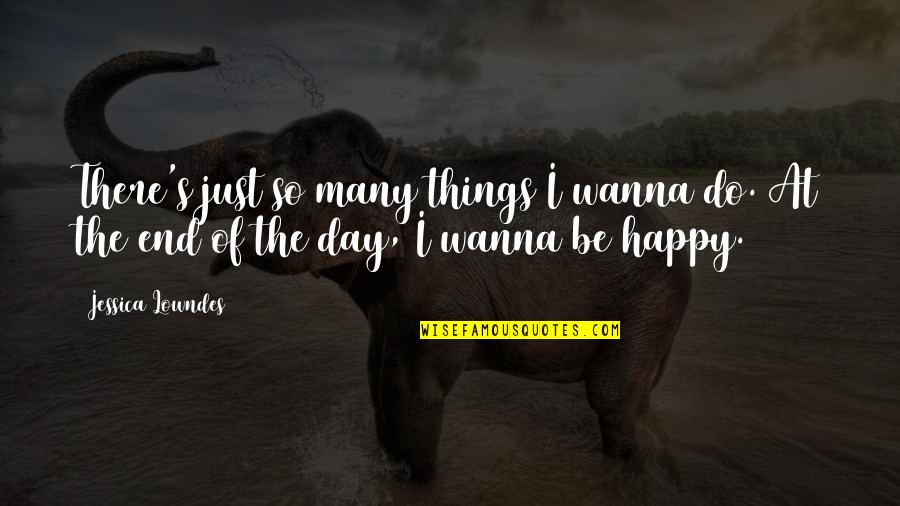 I'm Just So Happy Quotes By Jessica Lowndes: There's just so many things I wanna do.