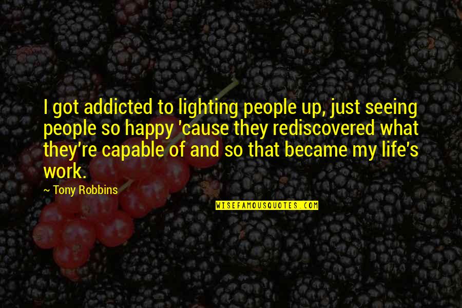 I'm Just So Happy Quotes By Tony Robbins: I got addicted to lighting people up, just