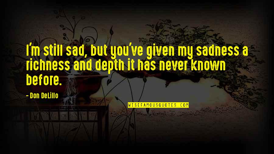 I'm Just So Sad Quotes By Don DeLillo: I'm still sad, but you've given my sadness